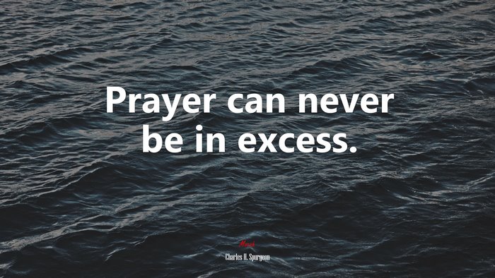 Prayer can never be in excess. | Charles H. Spurgeon quote