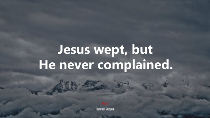Jesus wept, but He never complained. | Charles H. Spurgeon quote