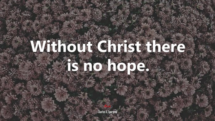 Without Christ there is no hope. | Charles H. Spurgeon quote