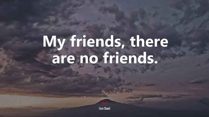 My friends, there are no friends. | Coco Chanel quote