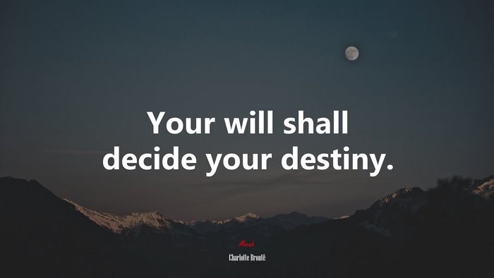Your will shall decide your destiny. | Charlotte Brontë quote