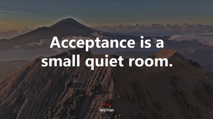 Acceptance is a small quiet room. | Cheryl Strayed quote