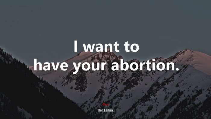 I want to have your abortion. | Chuck Palahniuk quote
