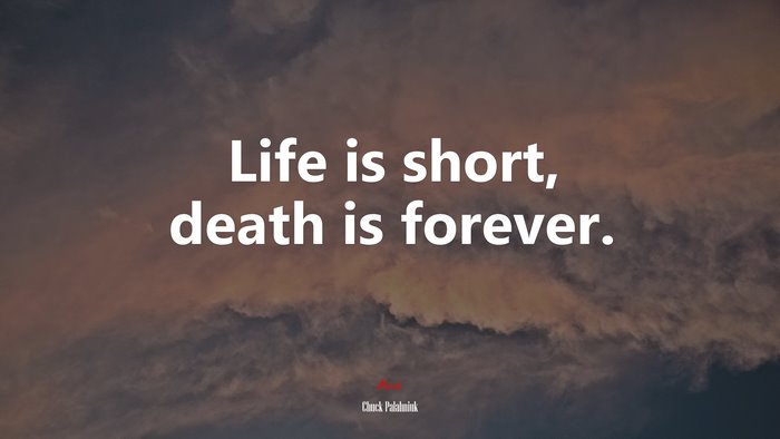 Life is short, death is forever. | Chuck Palahniuk quote