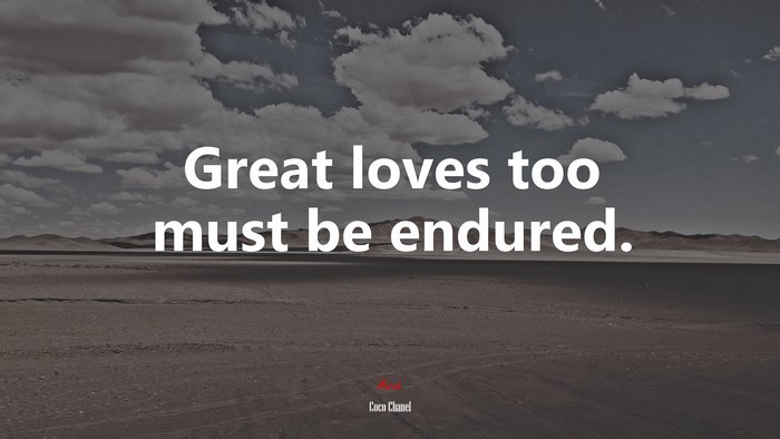 Great loves too must be endured. | Coco Chanel quote