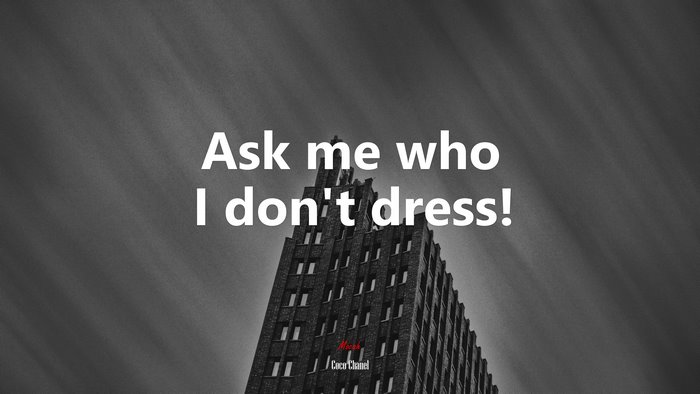 Ask me who I don’t dress! | Coco Chanel quote