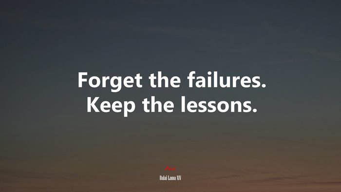 Forget the failures. Keep the lessons. | Dalai Lama XIV quote