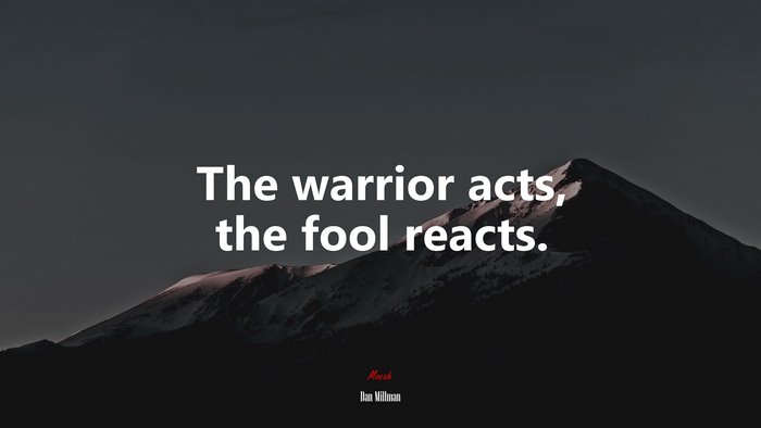 The warrior acts, the fool reacts. | Dan Millman quote