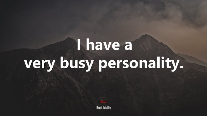 I have a very busy personality. | Daniel Radcliffe quote