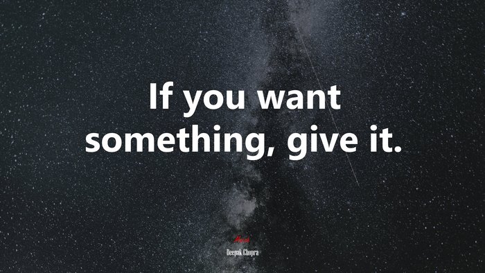 If you want something, give it. | Deepak Chopra quote