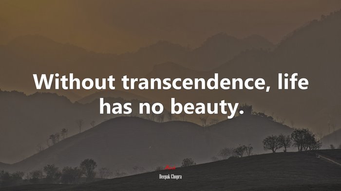 Without transcendence, life has no beauty. | Deepak Chopra quote
