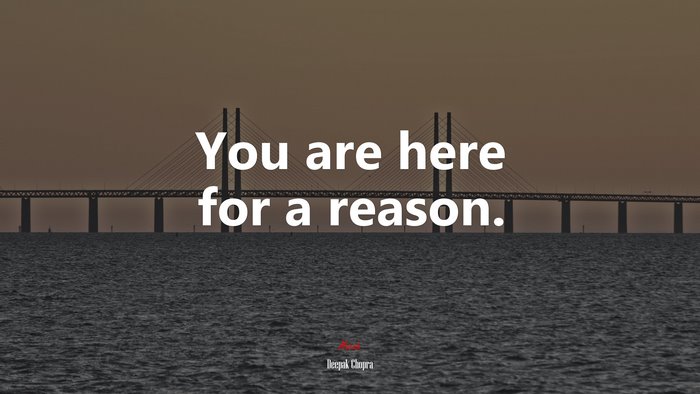 You are here for a reason. | Deepak Chopra quote