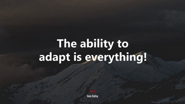 The ability to adapt is everything! | Denis Waitley quote