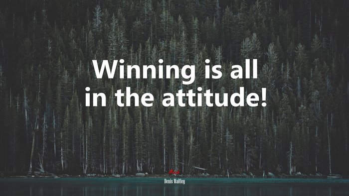 Winning is all in the attitude! | Denis Waitley quote