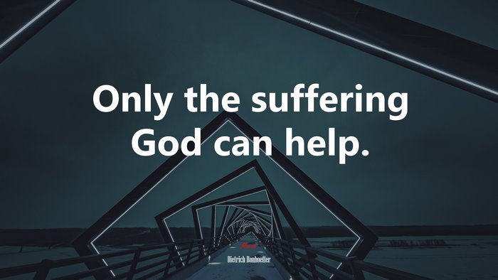Only the suffering God can help. | Dietrich Bonhoeffer quote