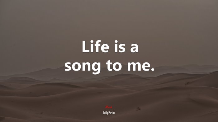 Life is a song to me. | Dolly Parton quote