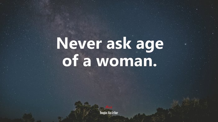 Never ask age of a woman. | Douglas MacArthur quote