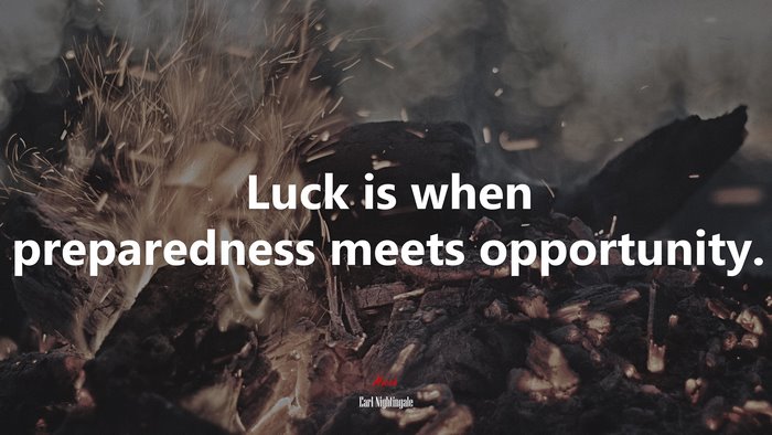 Luck is when preparedness meets opportunity. | Earl Nightingale quote
