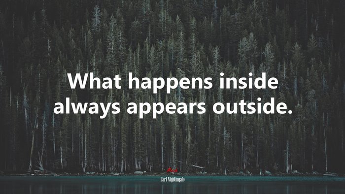 What happens inside always appears outside. | Earl Nightingale quote