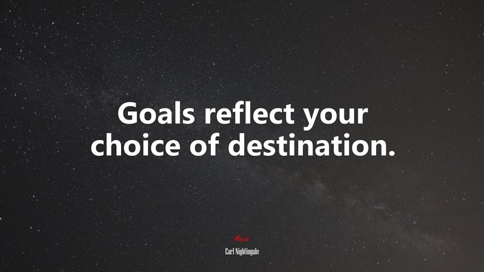 Goals reflect your choice of destination. | Earl Nightingale quote