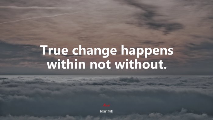 True change happens within not without. | Eckhart Tolle quote