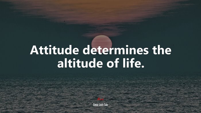 Attitude determines the altitude of life. | Edwin Louis Cole quote