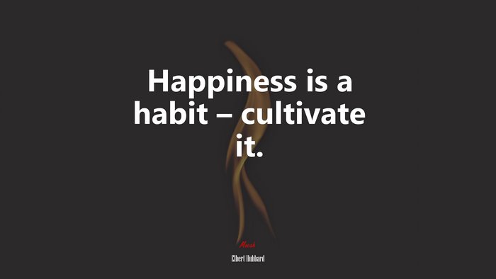 Happiness is a habit – cultivate it. | Elbert Hubbard quote