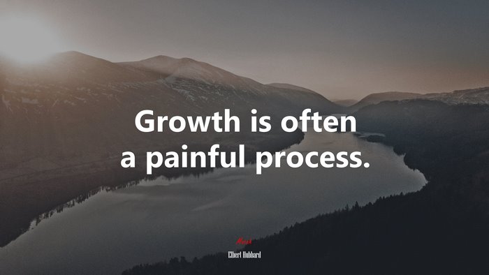 Growth is often a painful process. | Elbert Hubbard quote