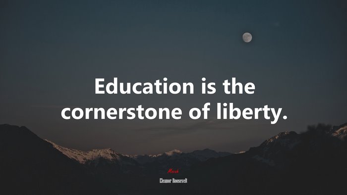 Education is the cornerstone of liberty. | Eleanor Roosevelt quote