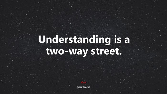 Understanding is a two-way street. | Eleanor Roosevelt quote