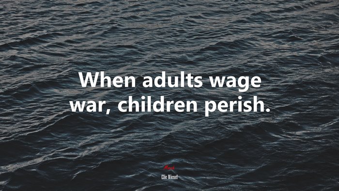 When adults wage war, children perish. | Elie Wiesel quote