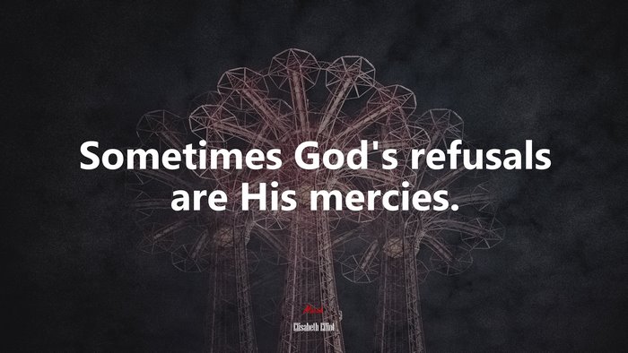Sometimes God’s refusals are His mercies. | Elisabeth Elliot quote