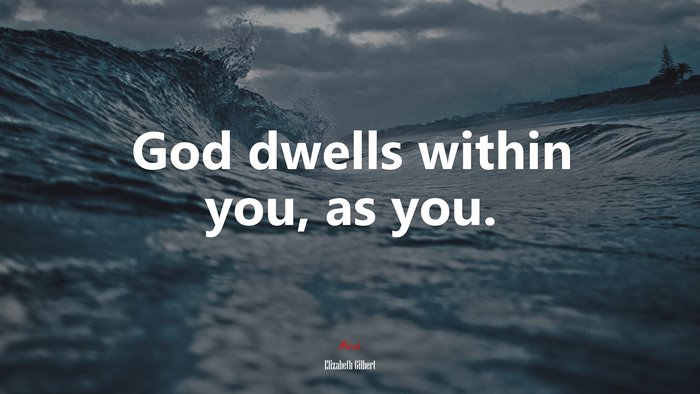 God dwells within you, as you. | Elizabeth Gilbert quote