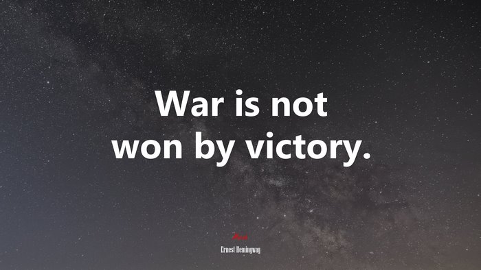 War is not won by victory. | Ernest Hemingway quote