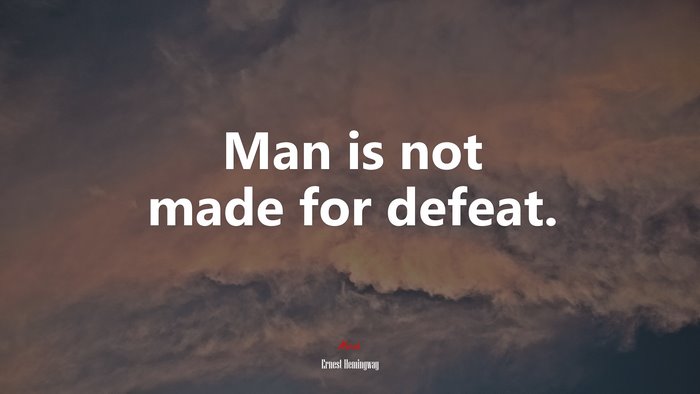 Man is not made for defeat. | Ernest Hemingway quote