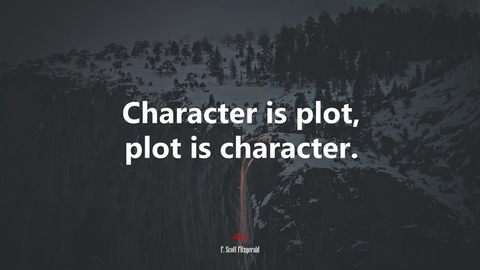 Character is plot, plot is character. | F. Scott Fitzgerald quote
