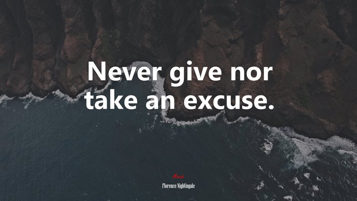 Never give nor take an excuse. | Florence Nightingale quote