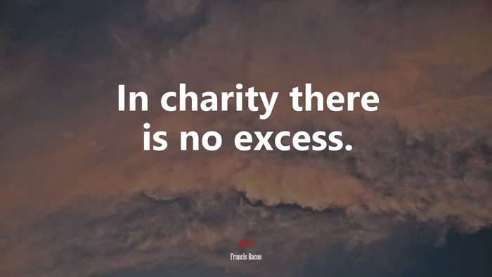 In charity there is no excess. | Francis Bacon quote