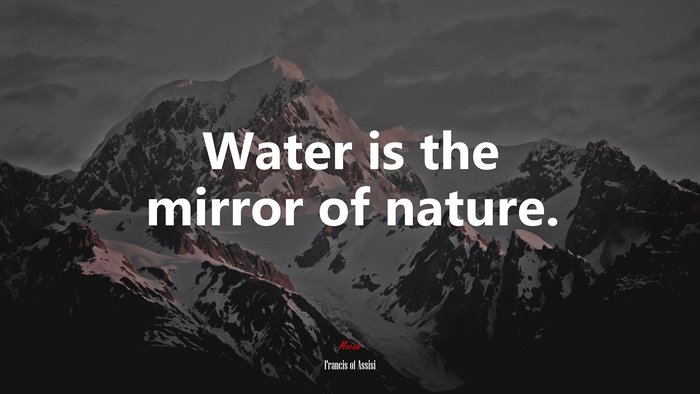 Water is the mirror of nature. | Francis of Assisi quote