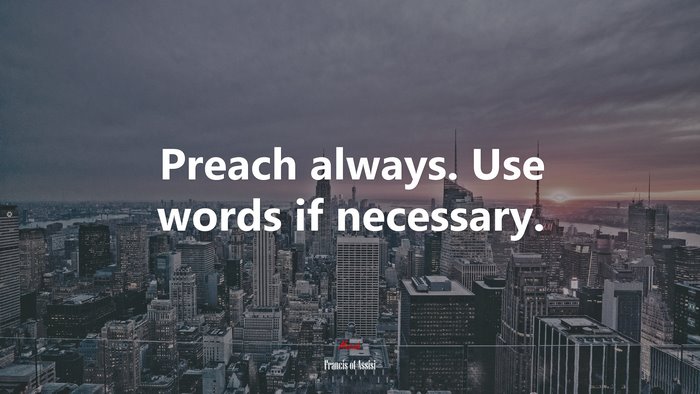 Preach always. Use words if necessary. | Francis of Assisi quote