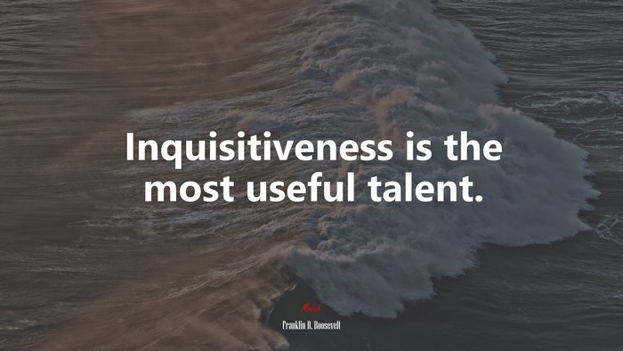 Inquisitiveness is the most useful talent. | Franklin D. Roosevelt quote