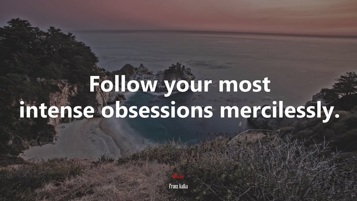 Follow your most intense obsessions mercilessly. | Franz Kafka quote