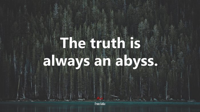 The truth is always an abyss. | Franz Kafka quote