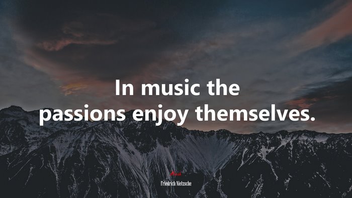 In music the passions enjoy themselves. | Friedrich Nietzsche quote