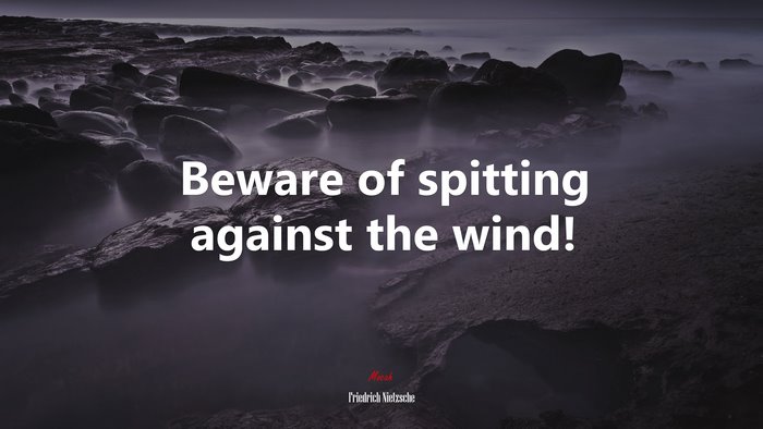 Beware of spitting against the wind! | Friedrich Nietzsche quote