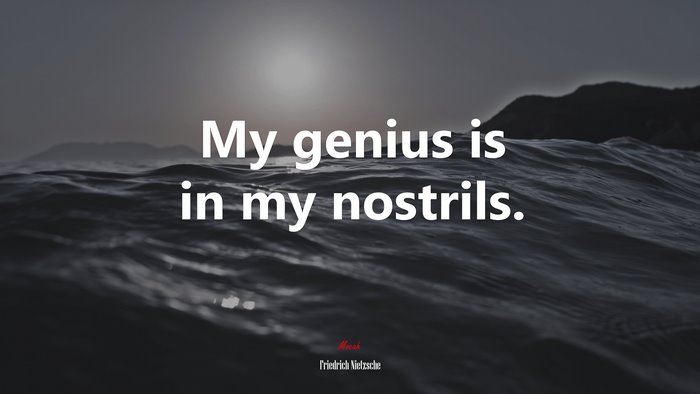 My genius is in my nostrils. | Friedrich Nietzsche quote