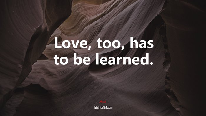 Love, too, has to be learned. | Friedrich Nietzsche quote