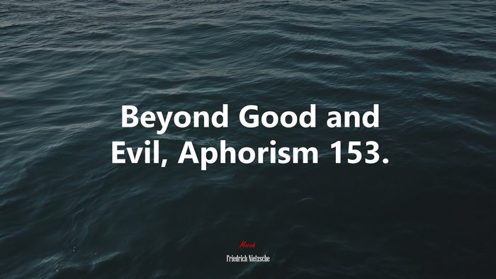 Beyond Good and Evil, Aphorism 153. | Friedrich Nietzsche quote