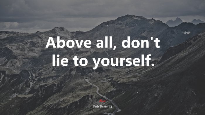 Above all, don’t lie to yourself. | Fyodor Dostoyevsky quote