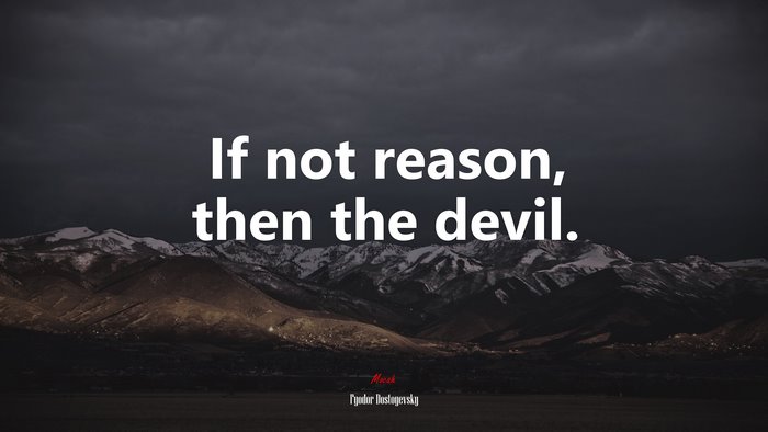 If not reason, then the devil. | Fyodor Dostoyevsky quote